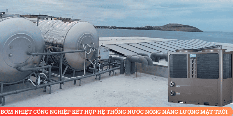 Bơm nhiệt kết hợp với hệ thống nước nóng năng lượng mặt trời công nghiệp