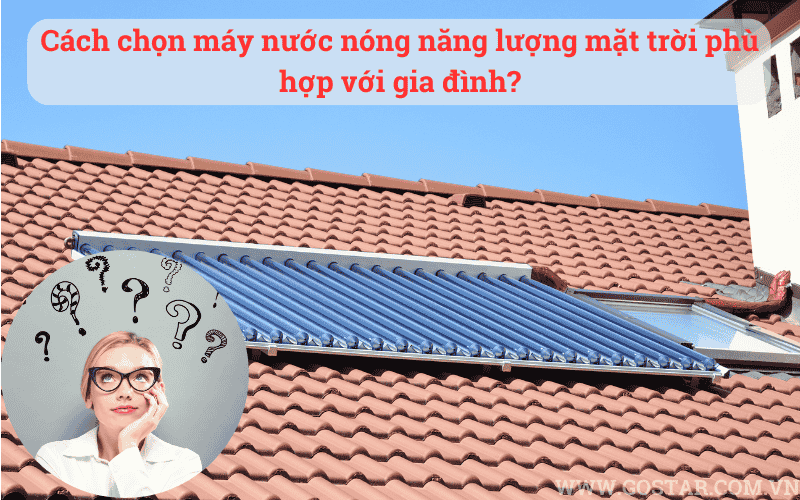 Cách chọn máy nước nóng năng lượng mặt trời cho phụ hợp với gia đình